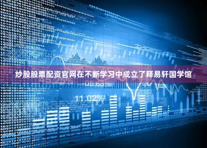 炒股股票配资官网在不断学习中成立了释易轩国学馆