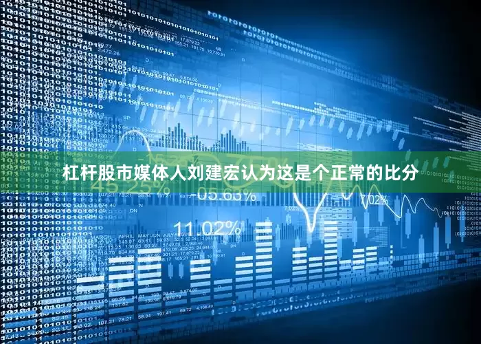 杠杆股市媒体人刘建宏认为这是个正常的比分