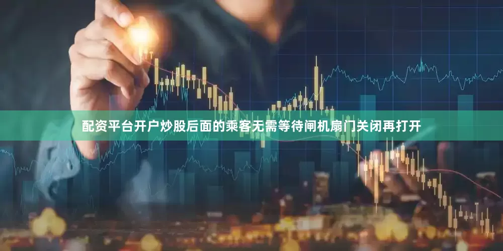 配资平台开户炒股后面的乘客无需等待闸机扇门关闭再打开