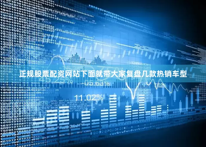 正规股票配资网站下面就带大家复盘几款热销车型