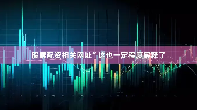 股票配资相关网址”这也一定程度解释了
