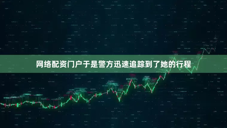 网络配资门户于是警方迅速追踪到了她的行程